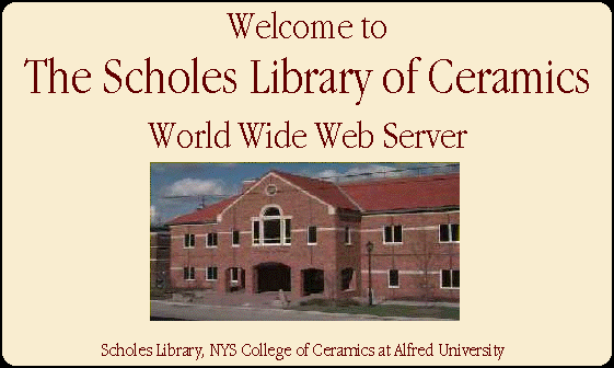 Welcome to
Scholes Library of Ceramics World Wide Web Server at the NYS College of Ceramics at Alfred University
